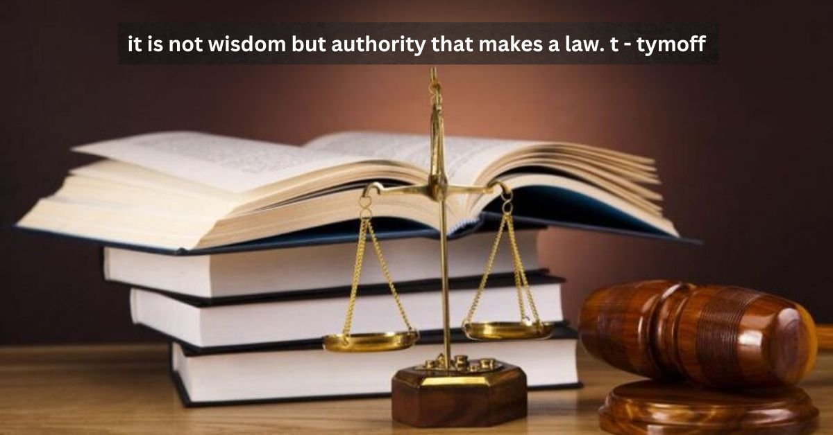 It is not Wisdom but Authority that makes a Law. t - tymoff