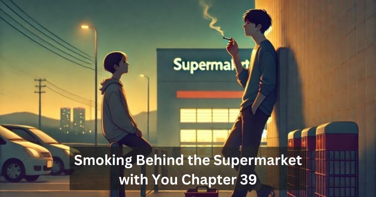 Smoking Behind the Supermarket with You Chapter 39