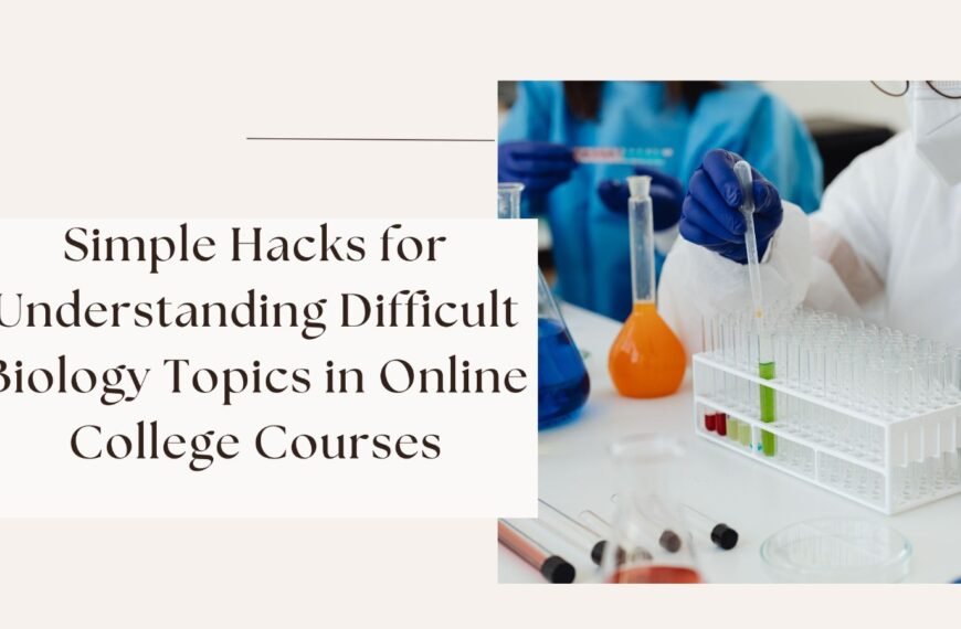 Simple Hacks for Understanding Difficult Biology Topics in Online College Courses
